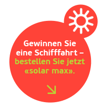 Gewinnen Sie eine Schifffahrt – bestellen Sie jetzt «solar max».